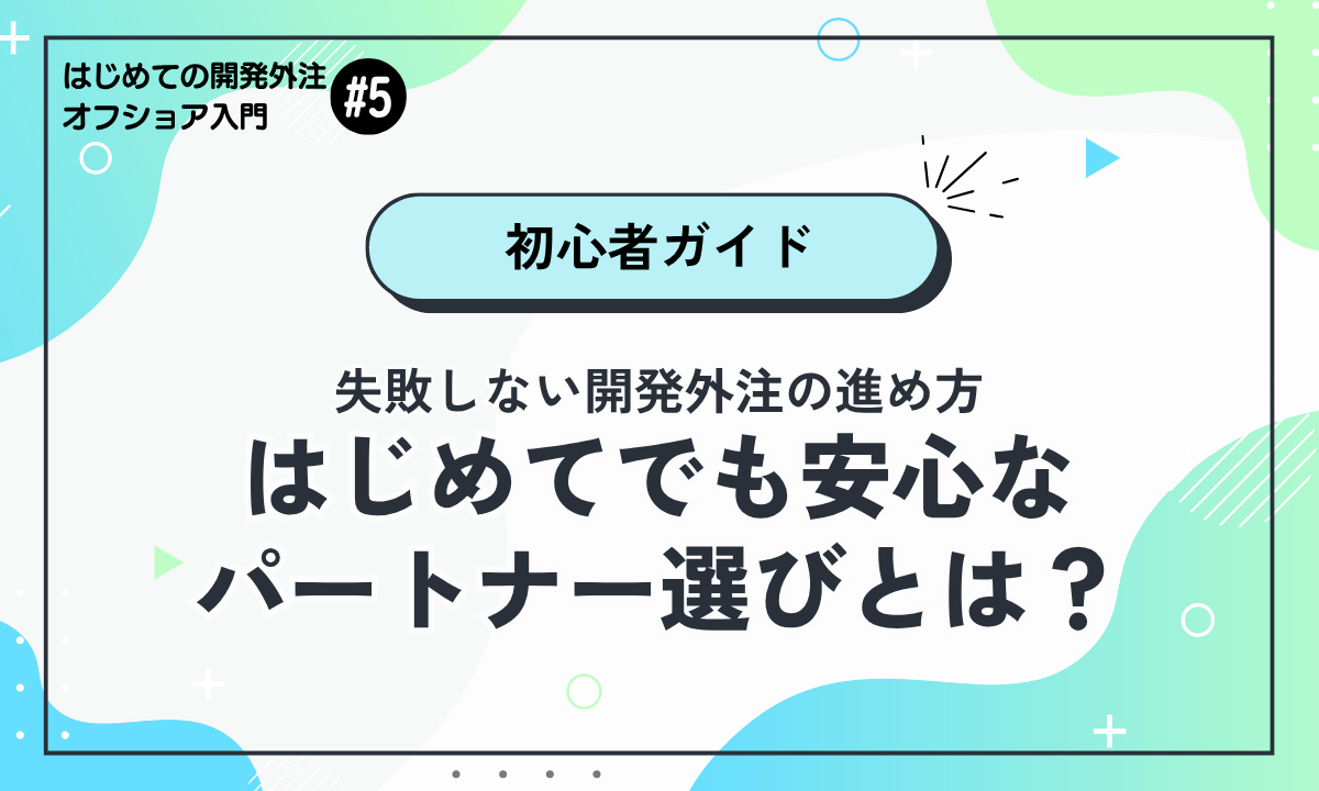 失敗しない開発外注の進め方｜はじめてでも安心なパートナー選びとは？