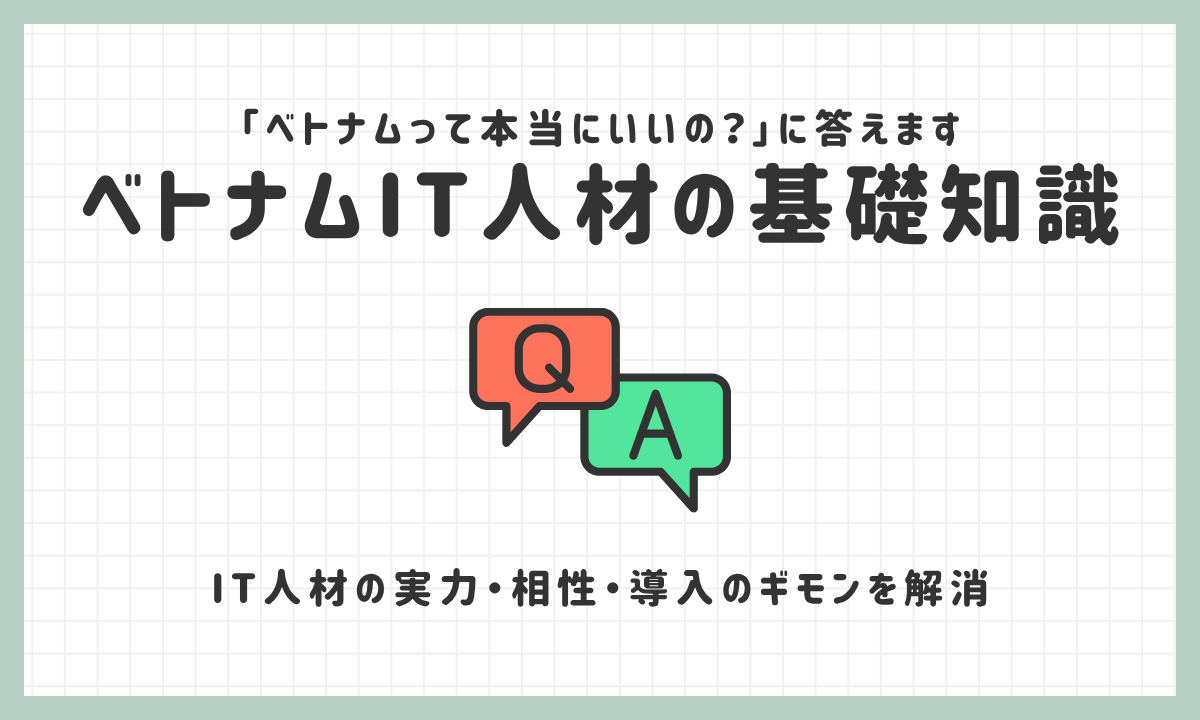 【FAQ解説】ベトナム人エンジニアの実力と、日本企業との相性