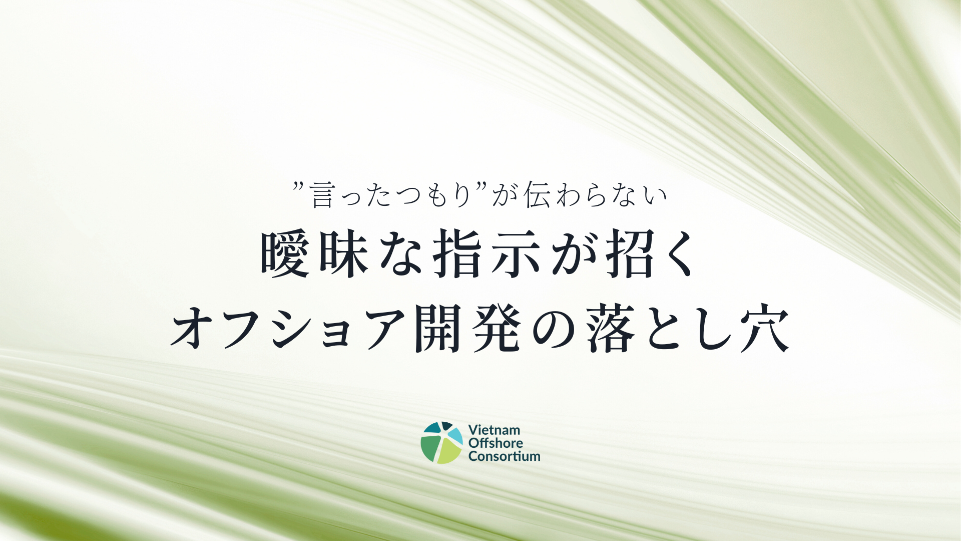 ”言ったつもり”が伝わらない：曖昧な指示が招くオフショア開発の落とし穴